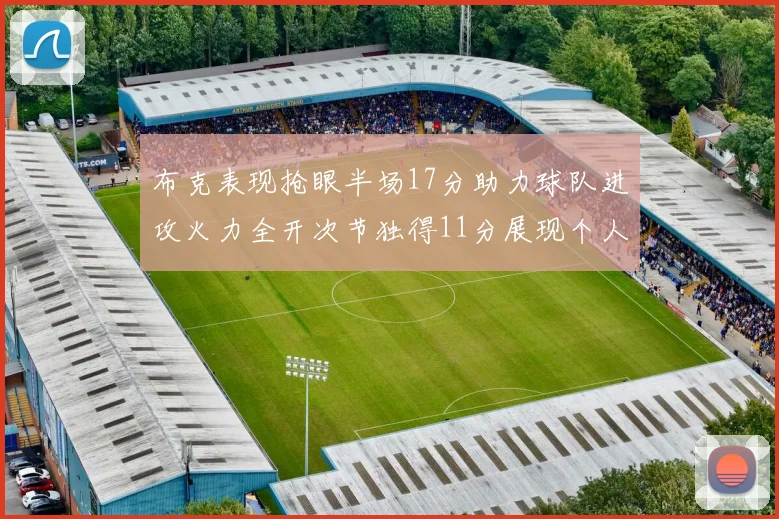 布克表现抢眼半场17分助力球队进攻火力全开次节独得11分展现个人能力